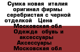Сумка новая, италия, оригинал фирмы, серебристая с черной отделкой › Цена ­ 4 000 - Московская обл. Одежда, обувь и аксессуары » Аксессуары   . Московская обл.